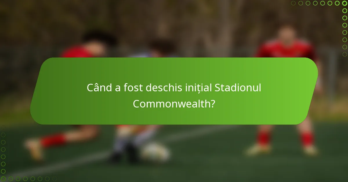 Când a fost deschis inițial Stadionul Commonwealth?