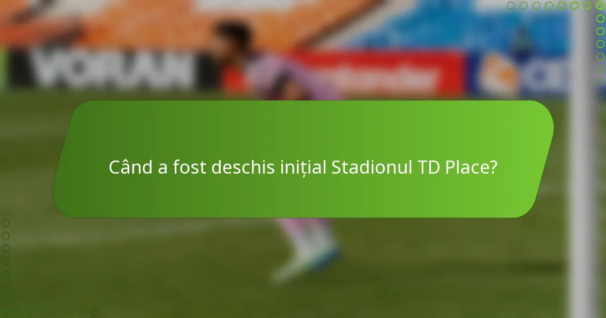 Când a fost deschis inițial Stadionul TD Place?