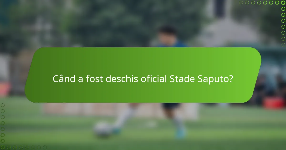 Când a fost deschis oficial Stade Saputo?