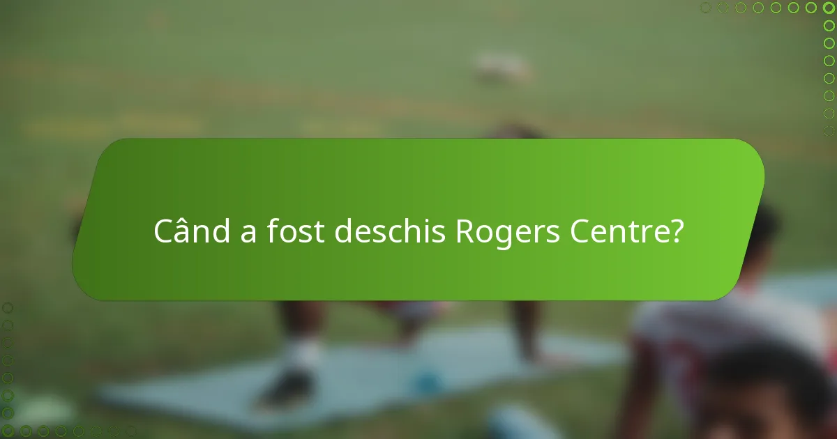 Când a fost deschis Rogers Centre?