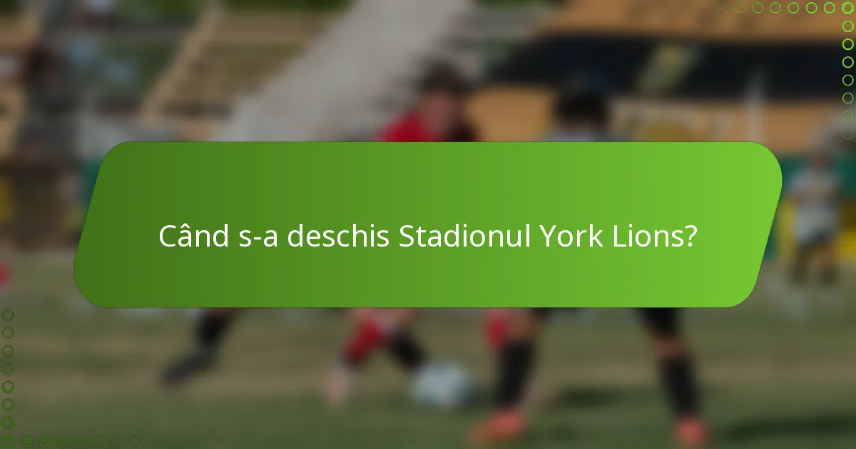 Când s-a deschis Stadionul York Lions?
