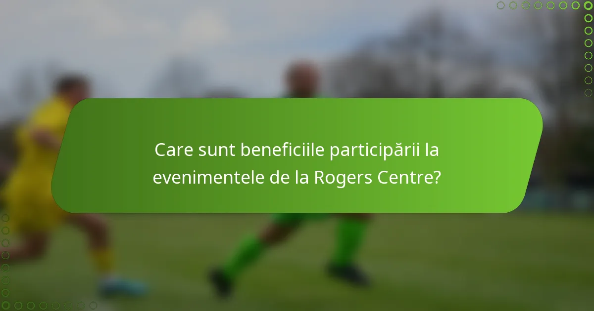 Care sunt beneficiile participării la evenimentele de la Rogers Centre?