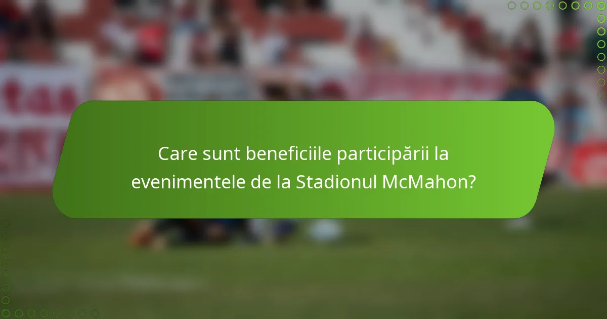 Care sunt beneficiile participării la evenimentele de la Stadionul McMahon?