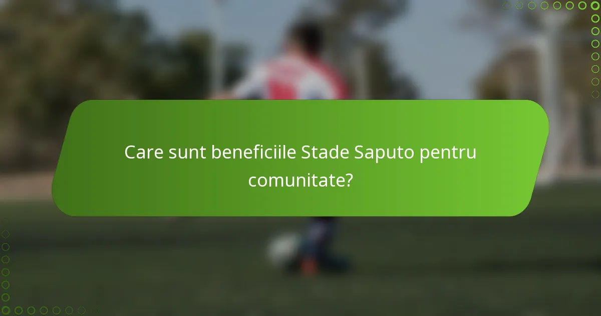 Care sunt beneficiile Stade Saputo pentru comunitate?