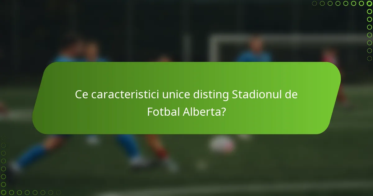 Ce caracteristici unice disting Stadionul de Fotbal Alberta?