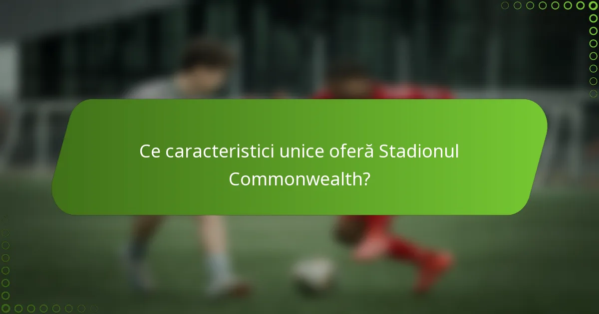 Ce caracteristici unice oferă Stadionul Commonwealth?