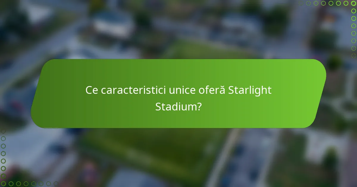 Ce caracteristici unice oferă Starlight Stadium?