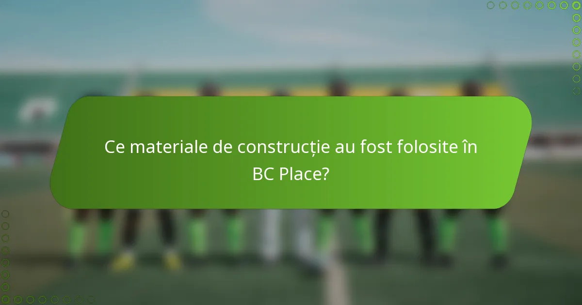 Ce materiale de construcție au fost folosite în BC Place?