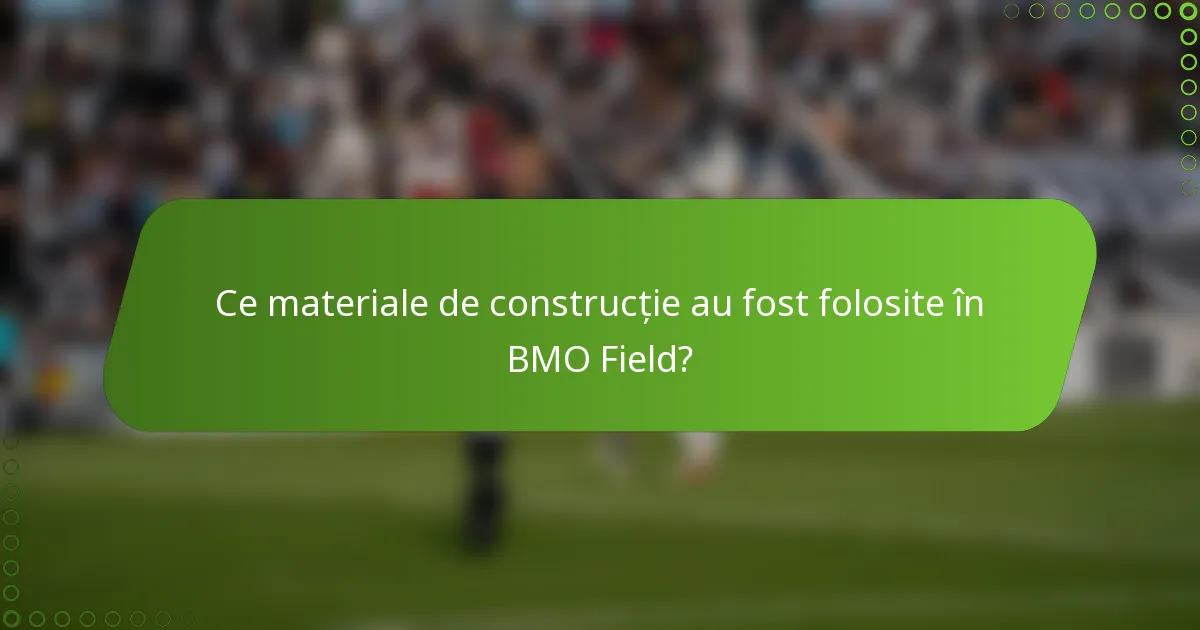 Ce materiale de construcție au fost folosite în BMO Field?
