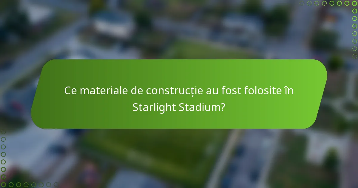 Ce materiale de construcție au fost folosite în Starlight Stadium?