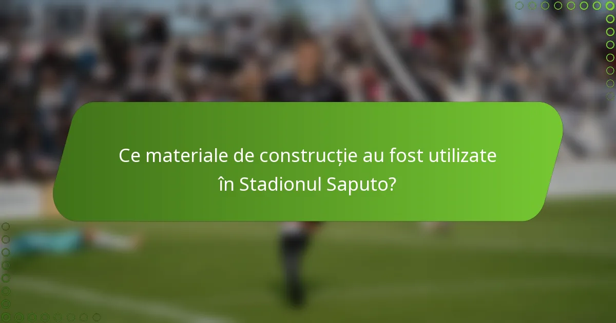 Ce materiale de construcție au fost utilizate în Stadionul Saputo?
