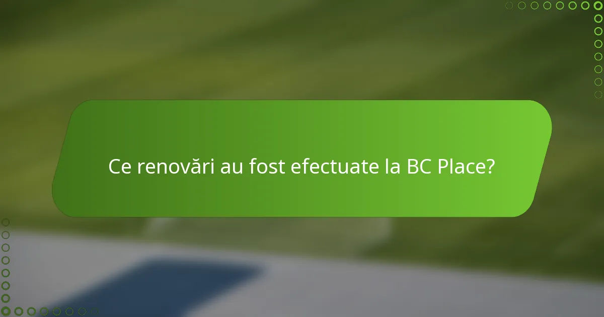 Ce renovări au fost efectuate la BC Place?