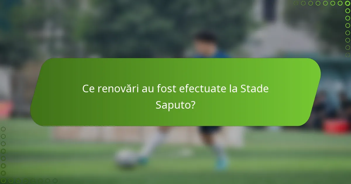 Ce renovări au fost efectuate la Stade Saputo?
