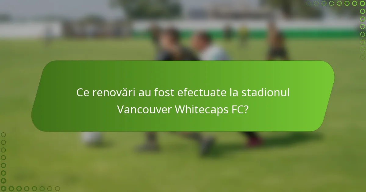 Ce renovări au fost efectuate la stadionul Vancouver Whitecaps FC?