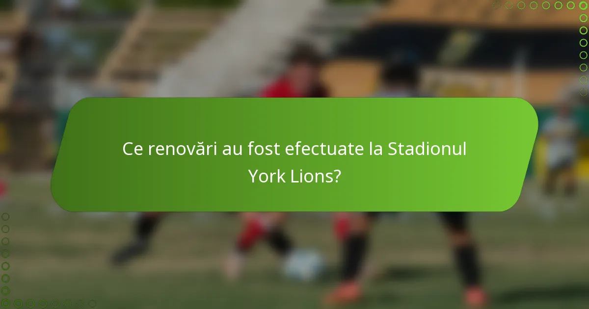 Ce renovări au fost efectuate la Stadionul York Lions?