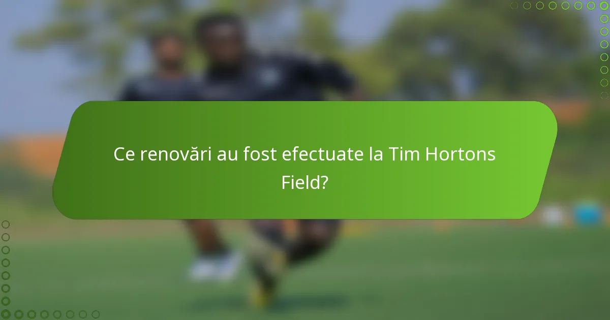 Ce renovări au fost efectuate la Tim Hortons Field?