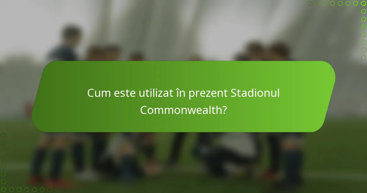 Cum este utilizat în prezent Stadionul Commonwealth?