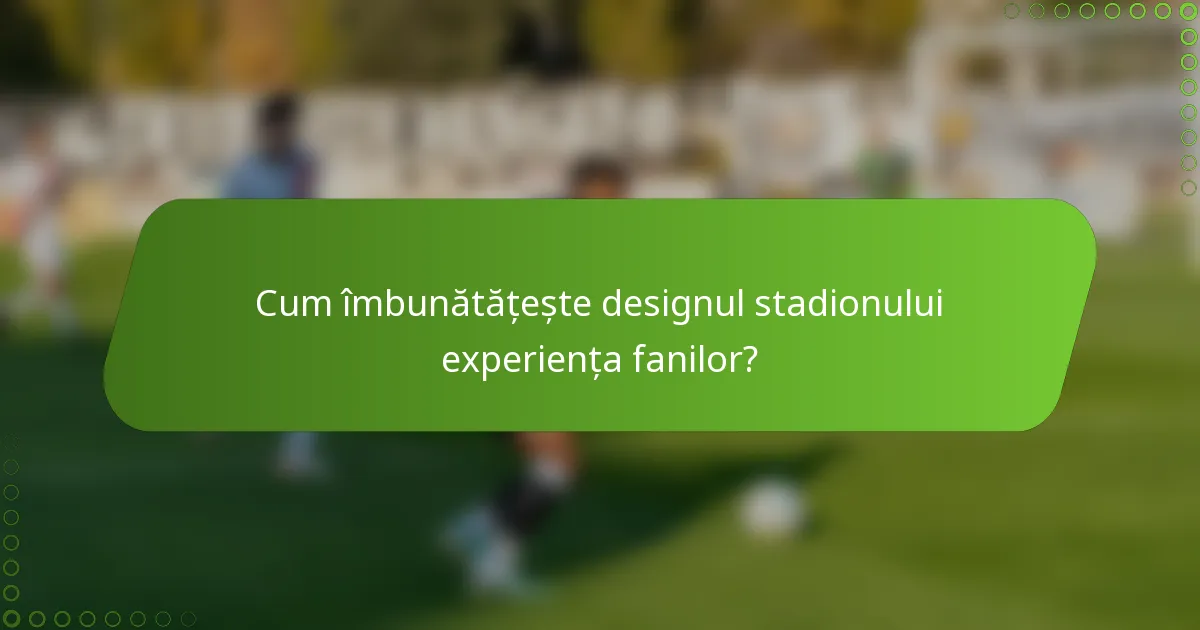 Cum îmbunătățește designul stadionului experiența fanilor?