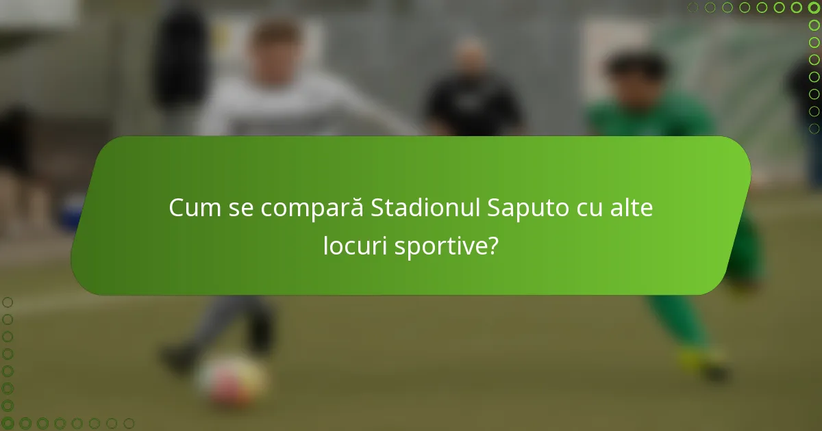 Cum se compară Stadionul Saputo cu alte locuri sportive?