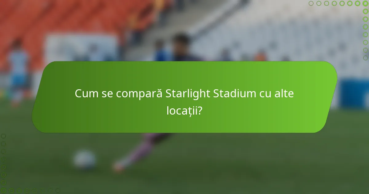 Cum se compară Starlight Stadium cu alte locații?