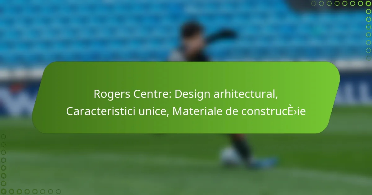 Rogers Centre: Design arhitectural, Caracteristici unice, Materiale de construcție