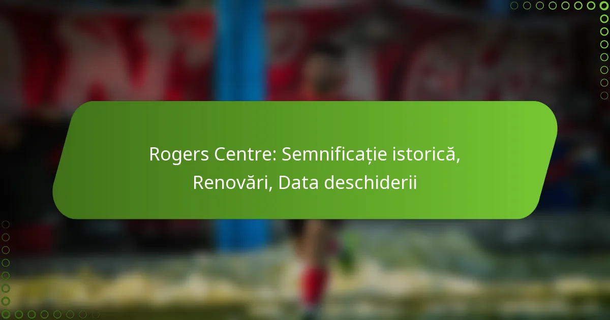 Rogers Centre: Semnificație istorică, Renovări, Data deschiderii