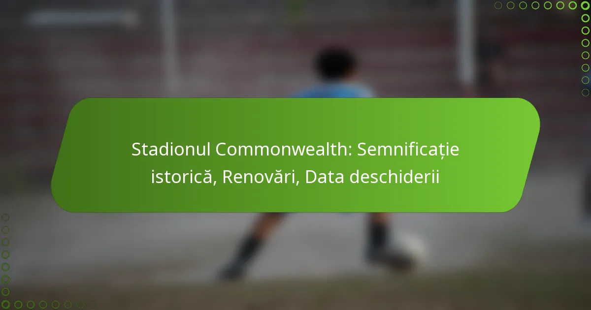 Stadionul Commonwealth: Semnificație istorică, Renovări, Data deschiderii