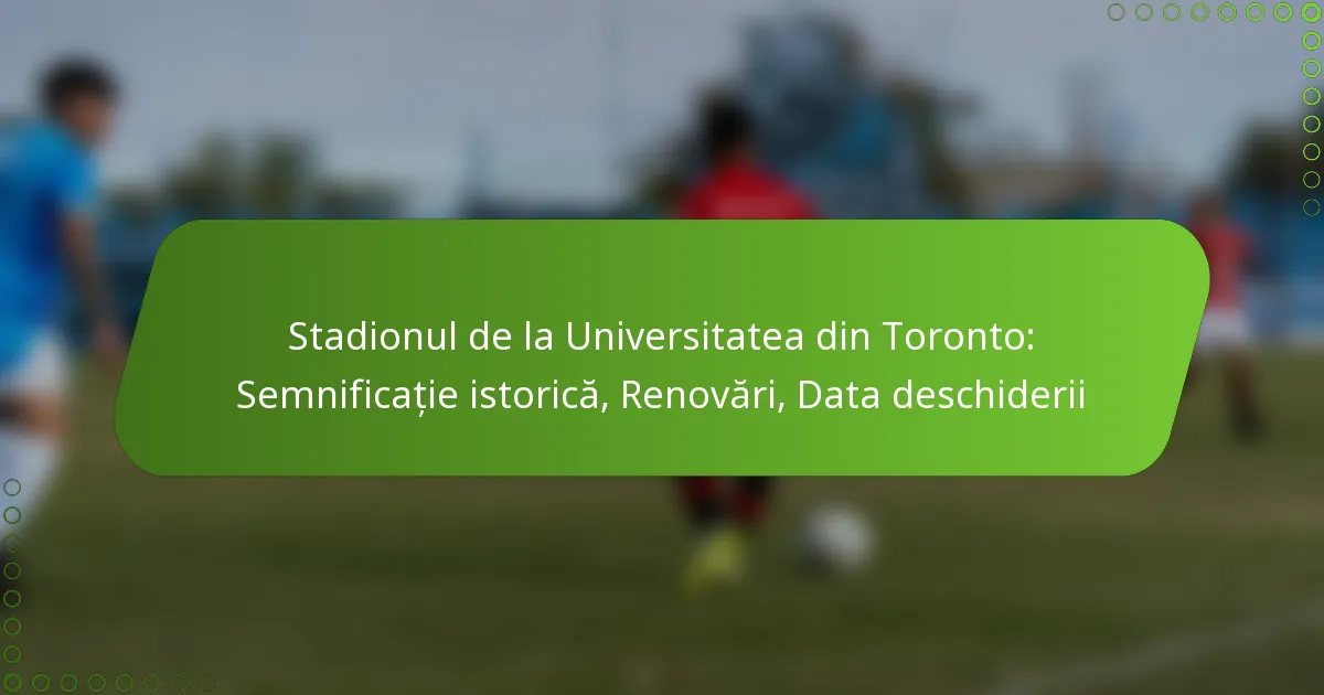 Stadionul de la Universitatea din Toronto: Semnificație istorică, Renovări, Data deschiderii
