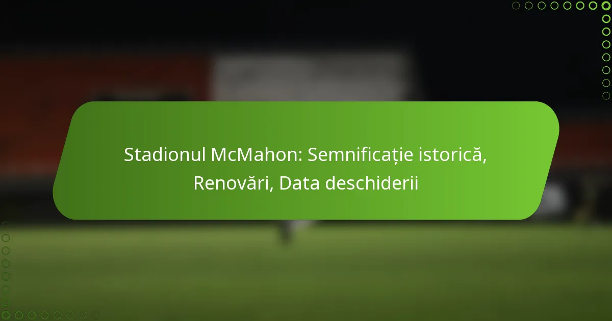 Stadionul McMahon: Semnificație istorică, Renovări, Data deschiderii