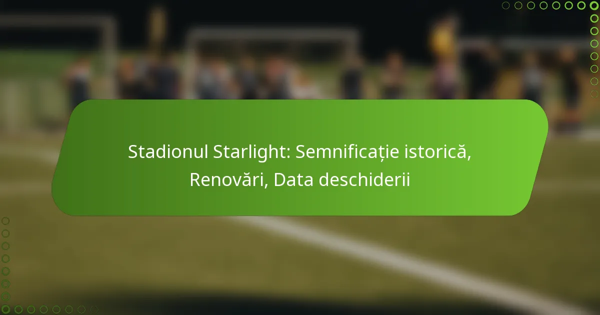 Stadionul Starlight: Semnificație istorică, Renovări, Data deschiderii