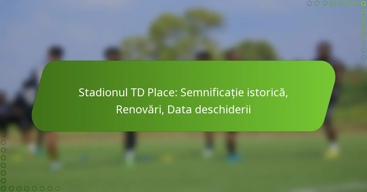 Stadionul TD Place: Semnificație istorică, Renovări, Data deschiderii