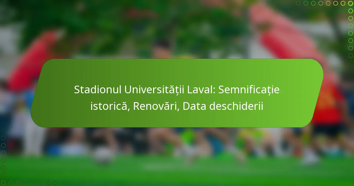 Stadionul Universității Laval: Semnificație istorică, Renovări, Data deschiderii