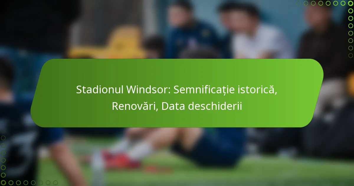 Stadionul Windsor: Semnificație istorică, Renovări, Data deschiderii